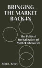 Bringing the Market Back In: The Political Revitalization of Market Liberalism