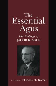 Title: The Essential Agus: The Writings of Jacob B. Agus, Author: Steven T. Katz
