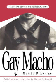 Title: Gay Macho: The Life and Death of the Homosexual Clone / Edition 1, Author: Martin P. Levine