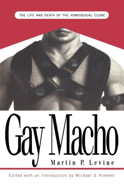 Gay Macho: The Life and Death of the Homosexual Clone / Edition 1
