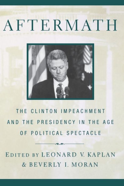 Aftermath: The Clinton Impeachment and the Presidency in the Age of Political Spectacle