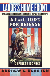 Title: Labor's Home Front: The American Federation of Labor during World War II, Author: Andrew E. Kersten