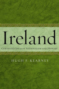 Title: Ireland: Contested Ideas of Nationalism and History, Author: Hugh F. Kearney