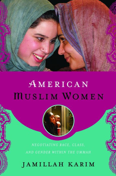 American Muslim Women: Negotiating Race, Class, and Gender within the Ummah