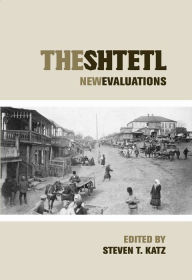 Title: The Shtetl: New Evaluations, Author: Steven T Katz