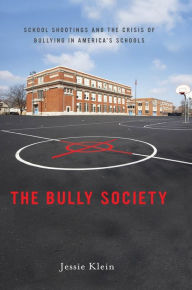Title: The Bully Society: School Shootings and the Crisis of Bullying in America's Schools, Author: Jessie Klein
