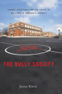 The Bully Society: School Shootings and the Crisis of Bullying in America's Schools