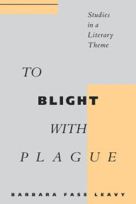 Title: To Blight With Plague: Studies in a Literary Theme, Author: Barbara Fass Leavy