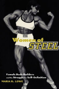 Title: Women of Steel: Female Bodybuilders and the Struggle for Self-Definition, Author: Maria R. Lowe