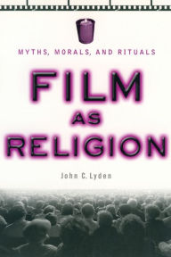 Title: Film as Religion: Myths, Morals, and Rituals / Edition 1, Author: John C. Lyden