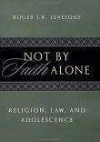 Title: Not by Faith Alone: Religion, Law, and Adolescence / Edition 1, Author: Roger J.R. Levesque