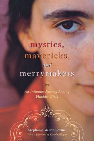 Title: Mystics, Mavericks, and Merrymakers: An Intimate Journey among Hasidic Girls / Edition 1, Author: Stephanie Wellen Levine