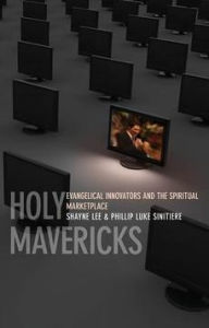 Title: Holy Mavericks: Evangelical Innovators and the Spiritual Marketplace, Author: Phillip Luke Sinitiere