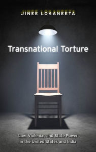 Title: Transnational Torture: Law, Violence, and State Power in the United States and India, Author: Jinee Lokaneeta