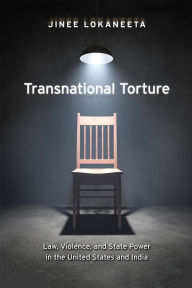 Title: Transnational Torture: Law, Violence, and State Power in the United States and India, Author: Jinee Lokaneeta