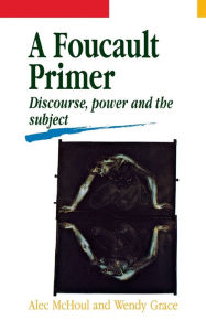 Title: A Foucault Primer: Discourse, Power and the Subject, Author: Alec Mchoul