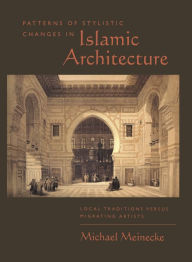 Title: Patterns of Stylistic Changes in Islamic Architecture: Local Traditions Versus Migrating Artists, Author: Michael Meinecke