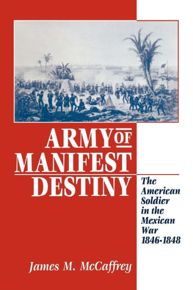 Army of Manifest Destiny: The American Soldier in the Mexican War, 1846-1848 / Edition 1