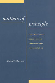 Title: Matters of Principle: Legitimate Legal Argument and Constitutional Interpretation, Author: Richard S. Markovits