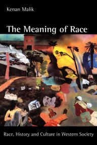 Title: The Meaning of Race: Race, History, and Culture in Western Society / Edition 1, Author: Kenan Malik