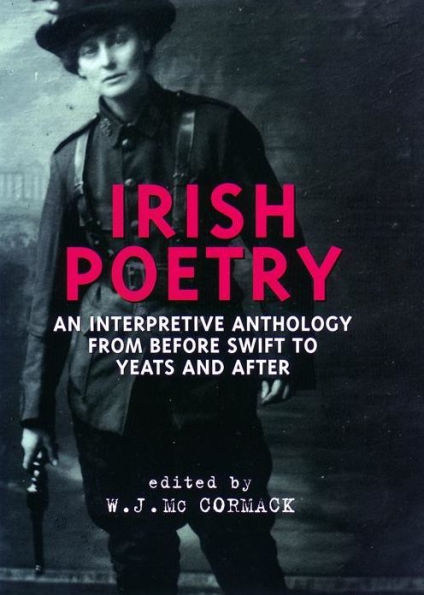 Irish Poetry: An Interpretive Anthology from Before Swift to Yeats and After