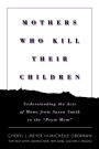 Mothers Who Kill Their Children: Understanding the Acts of Moms from Susan Smith to the 