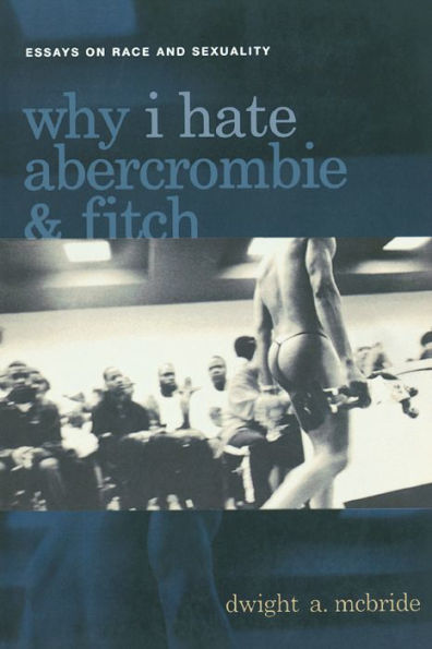 Why I Hate Abercrombie & Fitch: Essays On Race and Sexuality