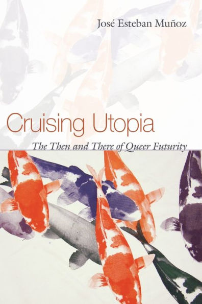 Cruising Utopia: The Then and There of Queer Futurity