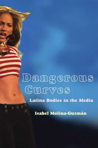 Title: Dangerous Curves: Latina Bodies in the Media, Author: Isabel Molina-Guzman