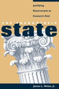 Title: The Therapeutic State: Justifying Government at Century's End, Author: James L. Nolan Jr.