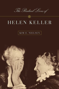 Title: The Radical Lives of Helen Keller, Author: Kim E. Nielsen