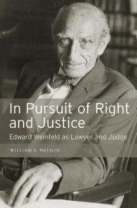 Title: In Pursuit of Right and Justice: Edward Weinfeld as Lawyer and Judge, Author: William E Nelson