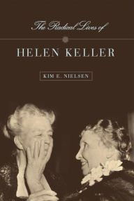 Title: The Radical Lives of Helen Keller, Author: Kim E. Nielsen