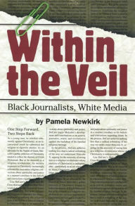 Title: Within the Veil: Black Journalists, White Media, Author: Pamela Newkirk