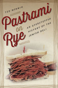 Title: Pastrami on Rye: An Overstuffed History of the Jewish Deli, Author: Ted Merwin