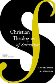 Title: Christian Theologies of Salvation: A Comparative Introduction, Author: Justin S Holcomb