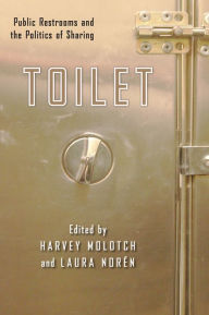 Title: Toilet: Public Restrooms and the Politics of Sharing, Author: Harvey Molotch