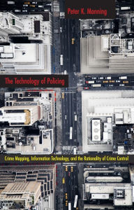 Title: The Technology of Policing: Crime Mapping, Information Technology, and the Rationality of Crime Control, Author: Peter K. Manning