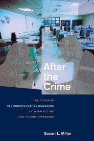 Title: After the Crime: The Power of Restorative Justice Dialogues between Victims and Violent Offenders, Author: Susan L. Miller