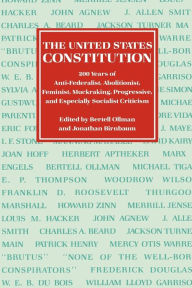 Title: The United States Constitution: 200 Years of Anti-Federalist, Abolitionist, Feminist, Muckraking, Progressive, and Especially Socialist Criticism, Author: Bertell Ollman