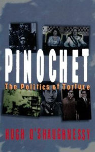 Title: Pinochet: The Politics of Torture, Author: William O'Shaughnessy