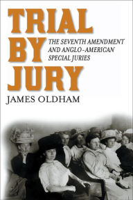 Title: Trial by Jury: The Seventh Amendment and Anglo-American Special Juries, Author: James Oldham