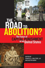 Title: The Road to Abolition?: The Future of Capital Punishment in the United States, Author: Charles J. Ogletree Jr.