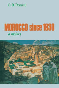 Title: Morocco since 1830: A History, Author: C.R. Pennell