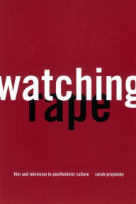 Title: Watching Rape: Film and Television in Postfeminist Culture, Author: Sarah Projansky