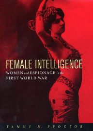 Title: Female Intelligence: Women and Espionage in the First World War, Author: Tammy M. Proctor