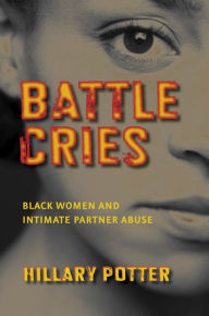 Title: Battle Cries: Black Women and Intimate Partner Abuse, Author: Hillary Potter