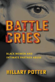 Title: Battle Cries: Black Women and Intimate Partner Abuse, Author: Hillary Potter
