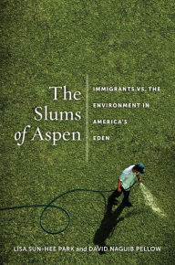 Title: The Slums of Aspen: Immigrants vs. the Environment in America's Eden, Author: Lisa Sun-Hee Park
