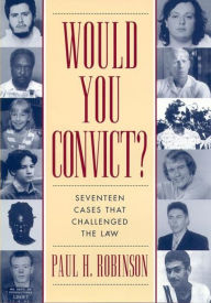Title: Would You Convict?: Seventeen Cases That Challenged the Law, Author: Paul H Robinson